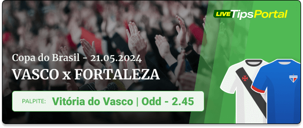 Vasco x Fortaleza - Palpite para a vitória do Vasco - Copa do Brasil - 21.05.2024